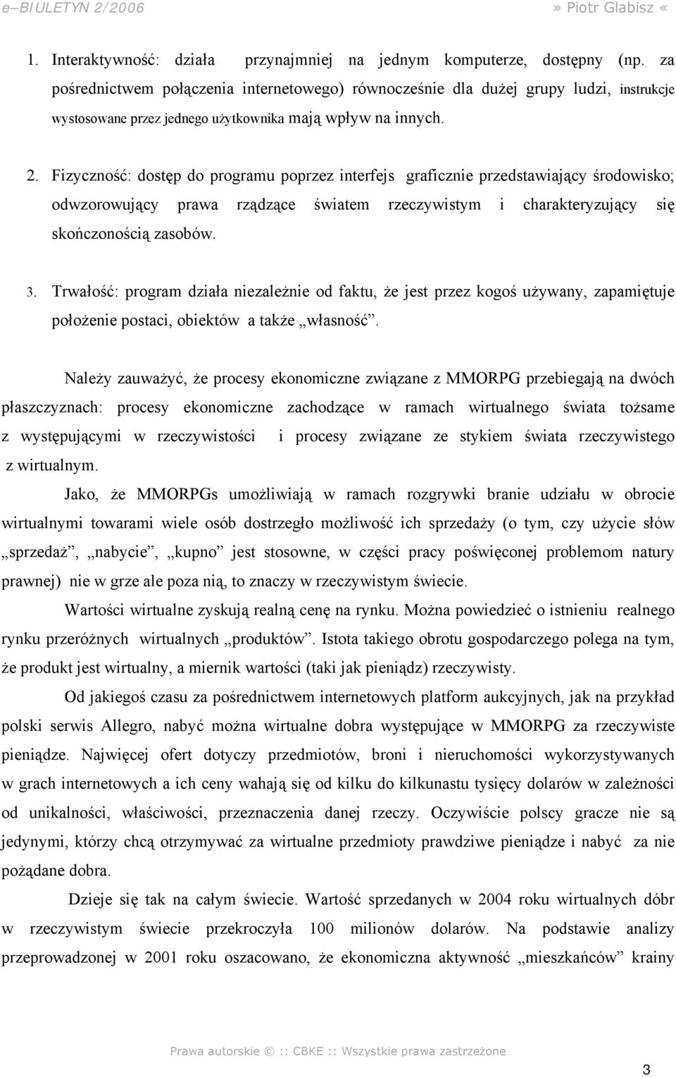 Fizyczność: dostęp do programu poprzez interfejs graficznie przedstawiający środowisko; odwzorowujący prawa rządzące światem rzeczywistym i charakteryzujący się skończonością zasobów. 3.