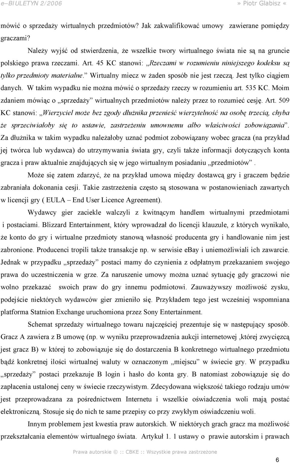 45 KC stanowi: Rzeczami w rozumieniu niniejszego kodeksu są tylko przedmioty materialne. Wirtualny miecz w żaden sposób nie jest rzeczą. Jest tylko ciągiem danych.