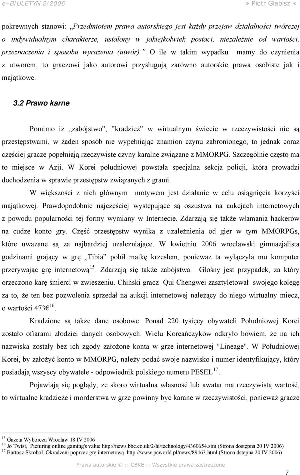 2 Prawo karne Pomimo iż zabójstwo, kradzież w wirtualnym świecie w rzeczywistości nie są przestępstwami, w żaden sposób nie wypełniając znamion czynu zabronionego, to jednak coraz częściej gracze