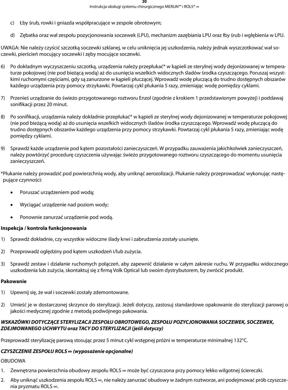 6) Po dokładnym wyczyszczeniu szczotką, urządzenia należy przepłukać* w kąpieli ze sterylnej wody dejonizowanej w temperaturze pokojowej (nie pod bieżącą wodą) aż do usunięcia wszelkich widocznych