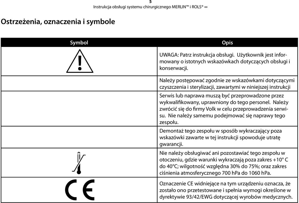 tego personel. Należy zwrócić się do firmy Volk w celu przeprowadzenia serwisu. Nie należy samemu podejmować się naprawy tego zespołu.