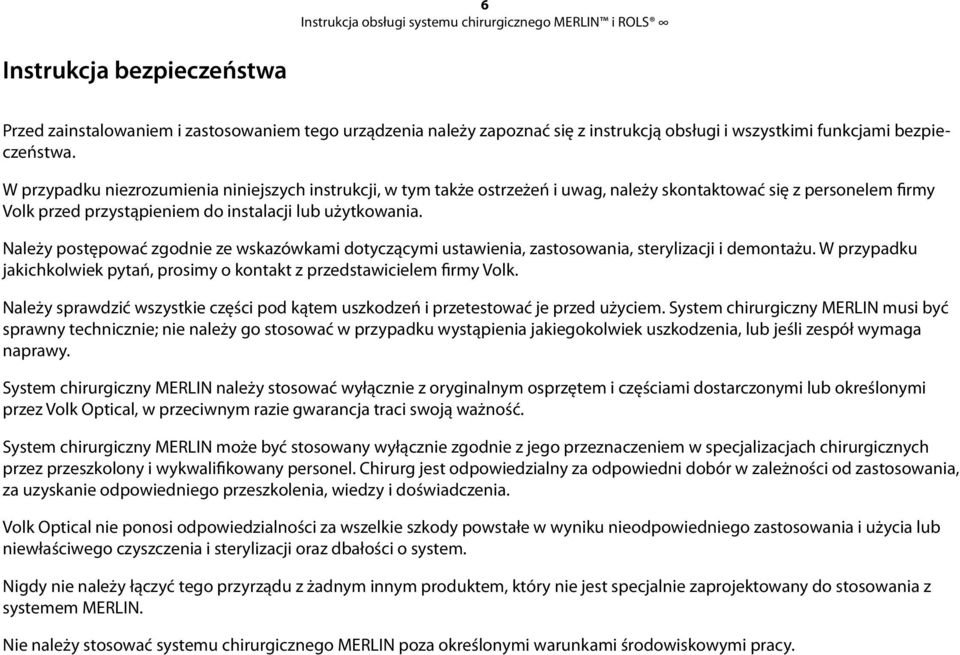 Należy postępować zgodnie ze wskazówkami dotyczącymi ustawienia, zastosowania, sterylizacji i demontażu. W przypadku jakichkolwiek pytań, prosimy o kontakt z przedstawicielem firmy Volk.