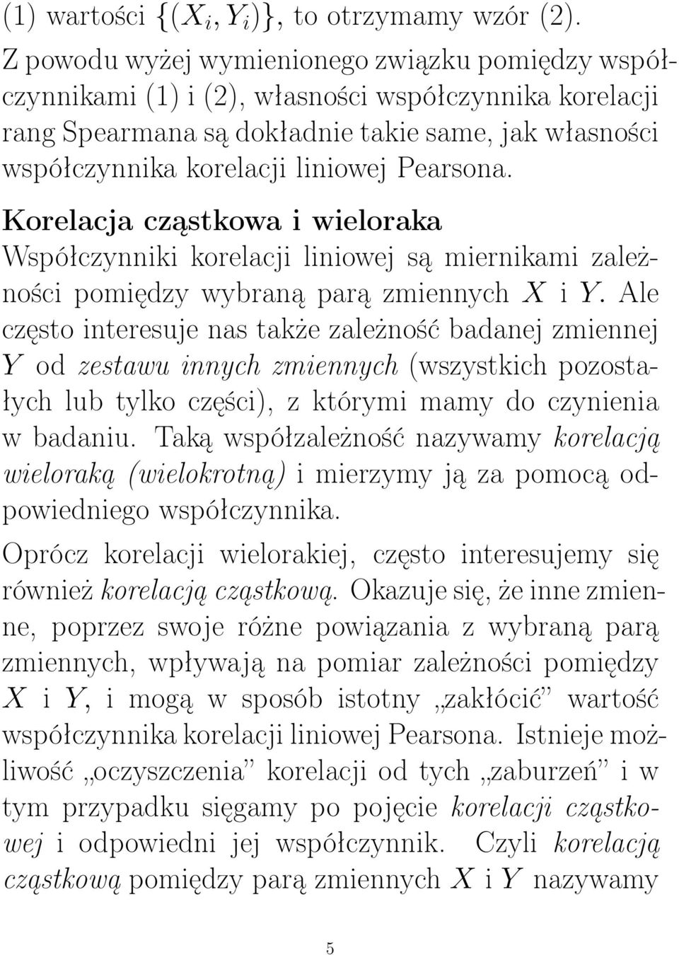 Pearsona. Korelacja cząstkowa i wieloraka Współczynniki korelacji liniowej są miernikami zależności pomiędzy wybraną parą zmiennych X i Y.