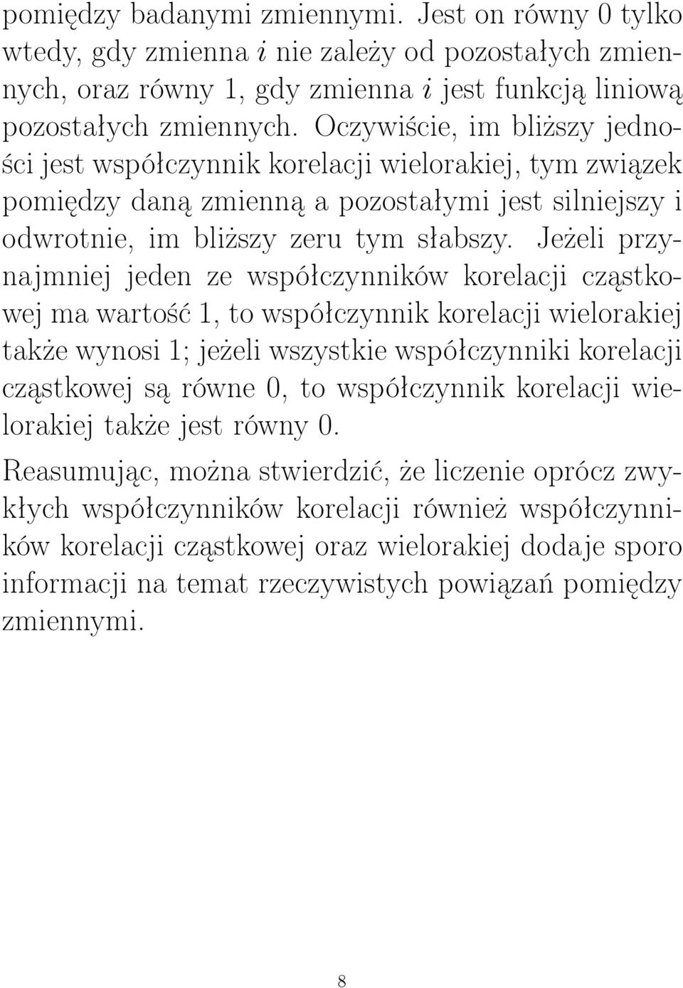 Jeżeli przynajmniej jeden ze współczynników korelacji cząstkowej ma wartość 1, to współczynnik korelacji wielorakiej także wynosi 1; jeżeli wszystkie współczynniki korelacji cząstkowej są równe 0, to