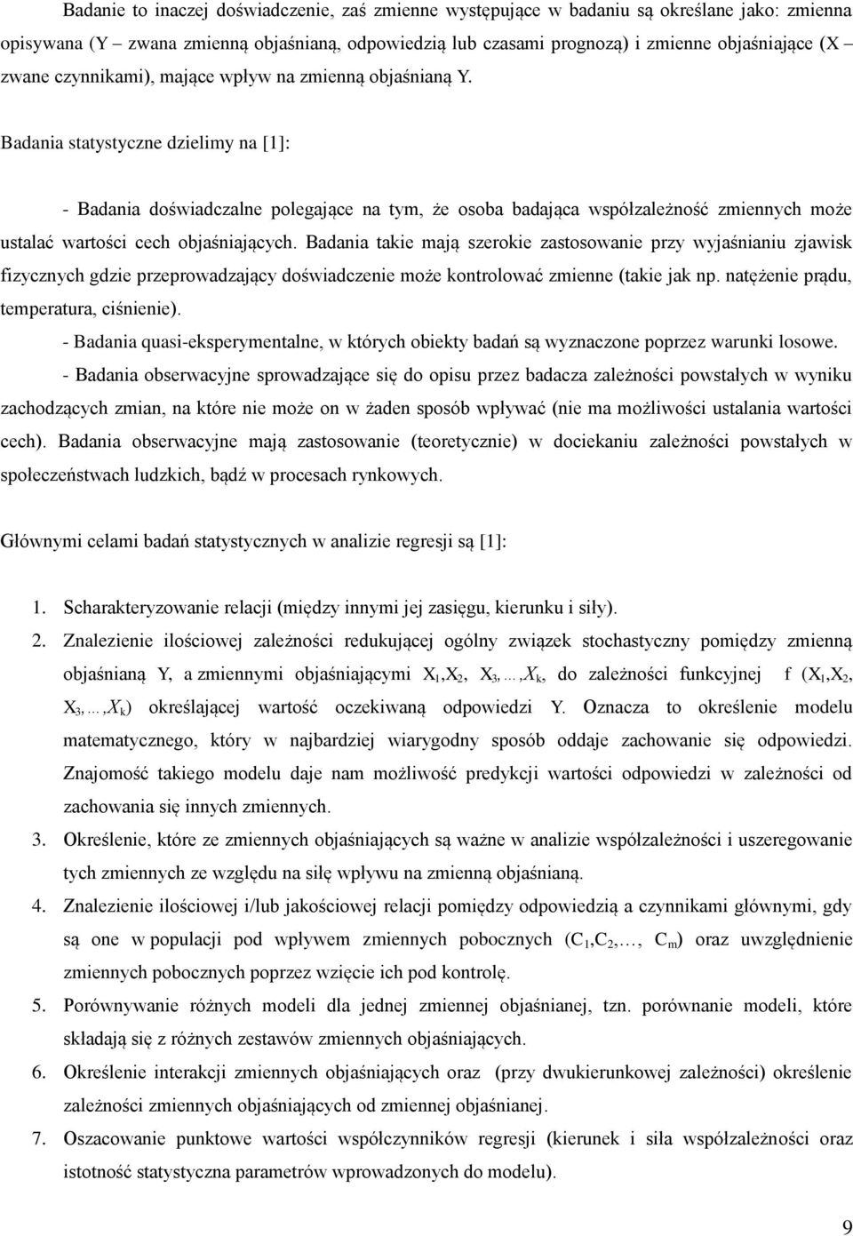 Badaa take mają szeroke zastosowae przy wyjaśau zjawsk fzyczych gdze przeprowadzający dośwadczee może kotrolować zmee (take jak p. atężee prądu, temperatura, cśee.