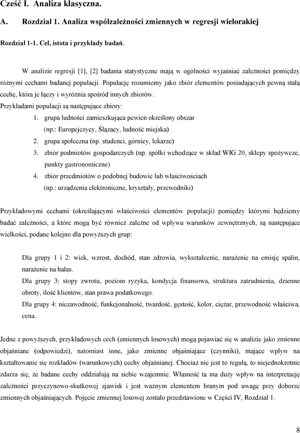 Populację rozumemy jako zbór elemetów posadających pewą stałą cechę, która je łączy wyróża spośród ych zborów. Przykładam populacj są astępujące zbory:.