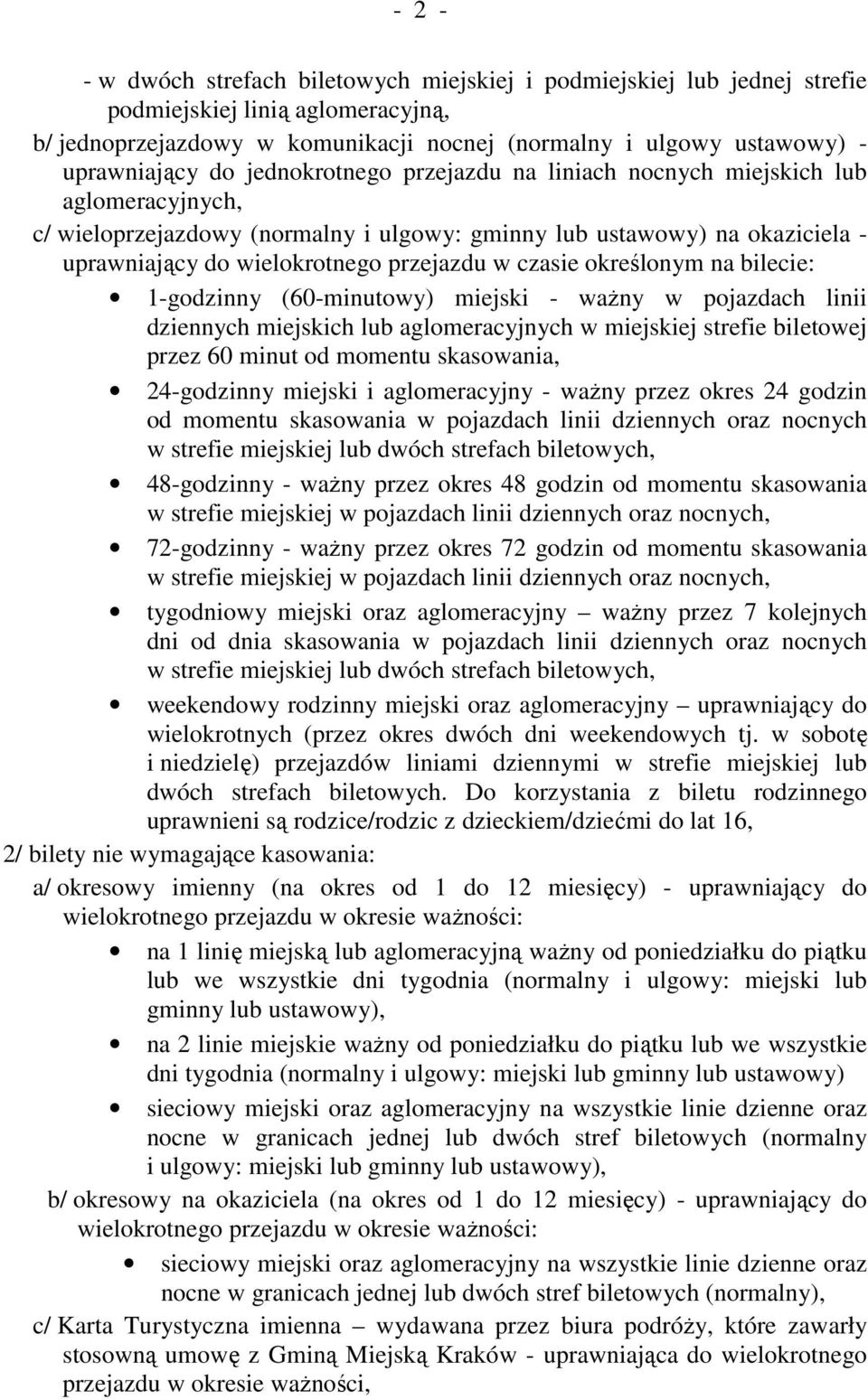 czasie określonym na bilecie: 1-godzinny (60-minutowy) miejski - waŝny w pojazdach linii dziennych miejskich lub aglomeracyjnych w miejskiej strefie biletowej przez 60 minut od momentu skasowania,