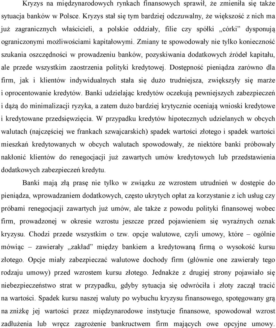 Zmiany te spowodowały nie tylko konieczność szukania oszczędności w prowadzeniu banków, pozyskiwania dodatkowych źródeł kapitału, ale przede wszystkim zaostrzenia polityki kredytowej.