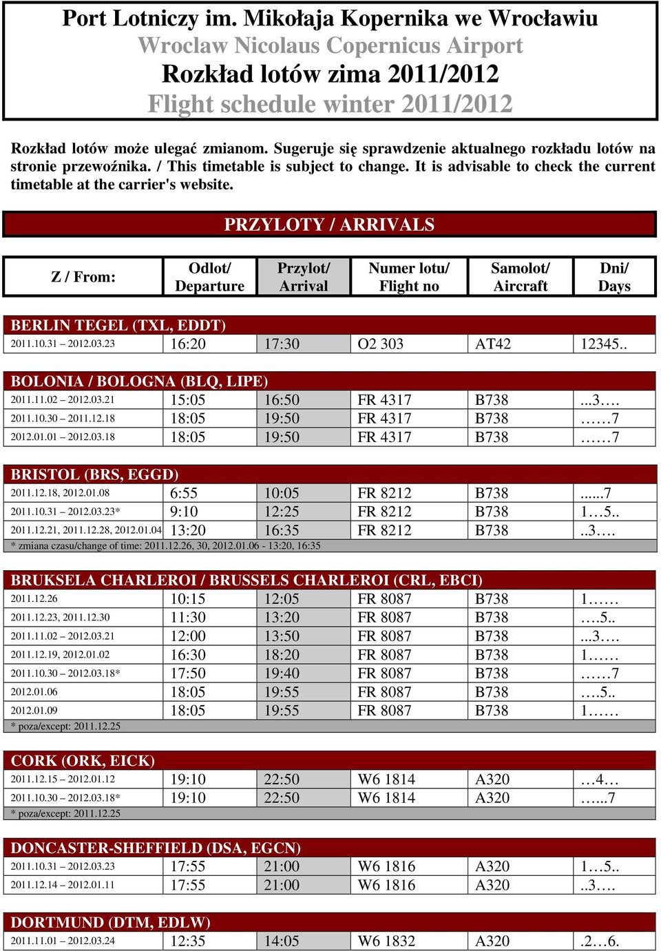 PRZYLOTY / ARRIVALS Z / From: Odlot/ Departure Przylot/ Arrival Numer lotu/ Flight no Samolot/ Aircraft Dni/ Days BERLIN TEGEL (TXL, EDDT) 2011.10.31 2012.03.23 16:20 17:30 O2 303 AT42 12345.