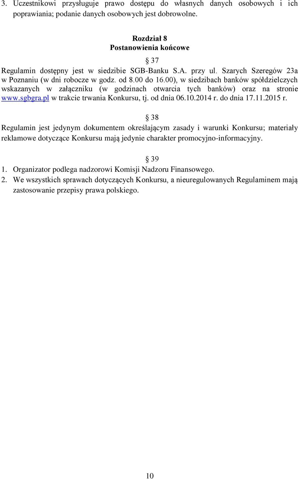 00), w siedzibach banków spółdzielczych wskazanych w załączniku (w godzinach otwarcia tych banków) oraz na stronie www.sgbgra.pl w trakcie trwania Konkursu, tj. od dnia 06.10.2014 r. do dnia 17.11.