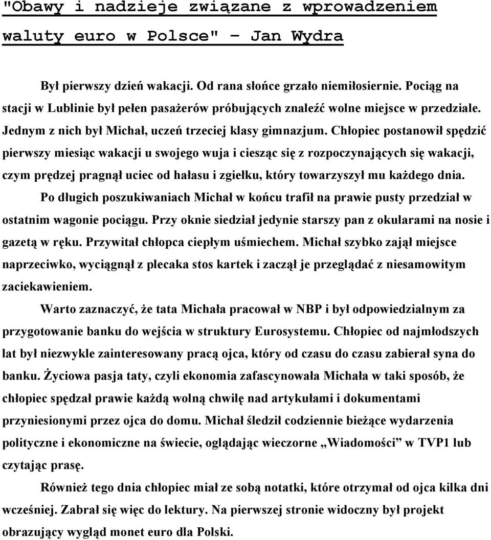 Chłopiec postanowił spędzić pierwszy miesiąc wakacji u swojego wuja i ciesząc się z rozpoczynających się wakacji, czym prędzej pragnął uciec od hałasu i zgiełku, który towarzyszył mu każdego dnia.