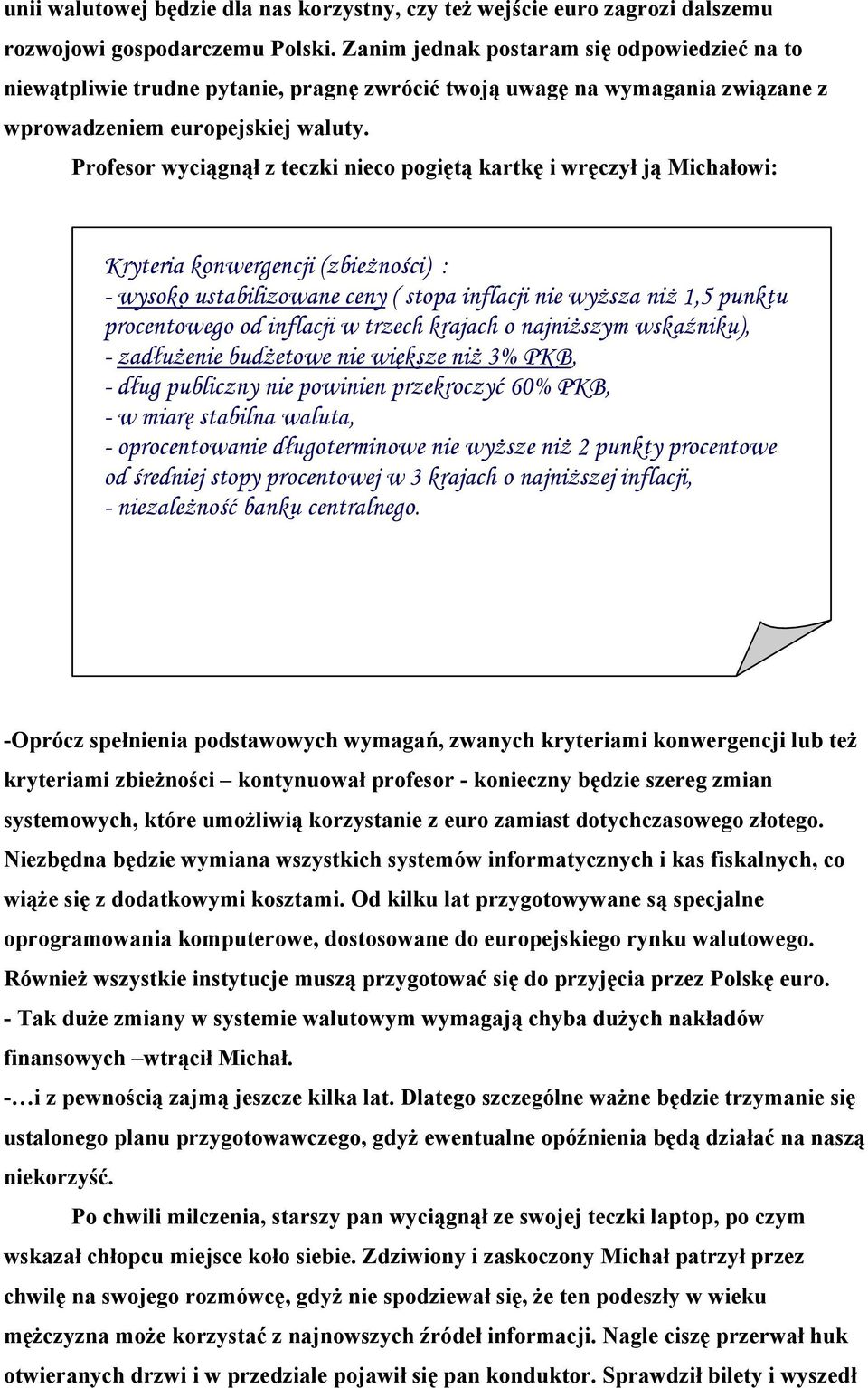 Profesor wyciągnął z teczki nieco pogiętą kartkę i wręczył ją Michałowi: Kryteria konwergencji (zbieżności) : - wysoko ustabilizowane ceny ( stopa inflacji nie wyższa niż 1,5 punktu procentowego od