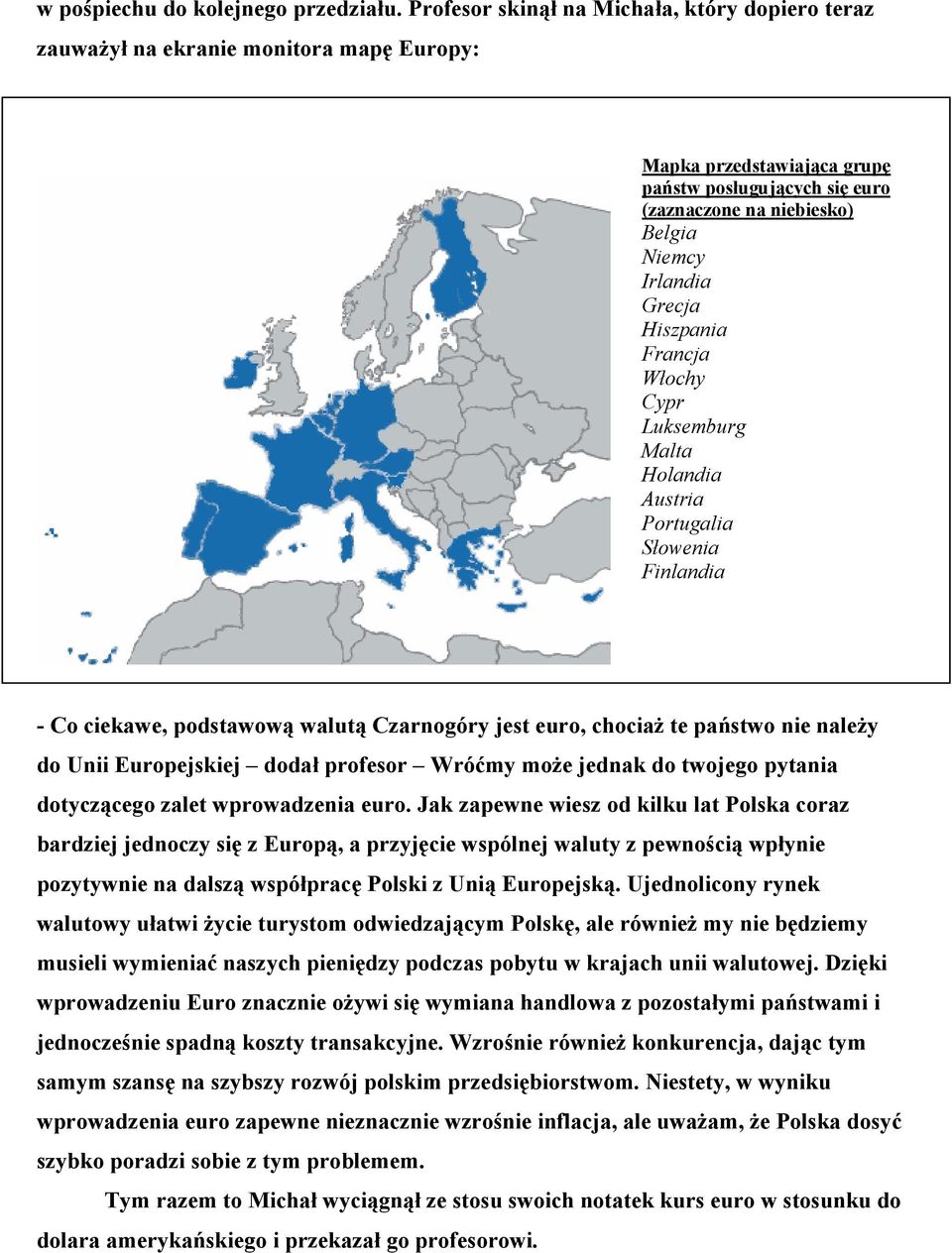 Grecja Hiszpania Francja Włochy Cypr Luksemburg Malta Holandia Austria Portugalia Słowenia Finlandia - Co ciekawe, podstawową walutą Czarnogóry jest euro, chociaż te państwo nie należy do Unii