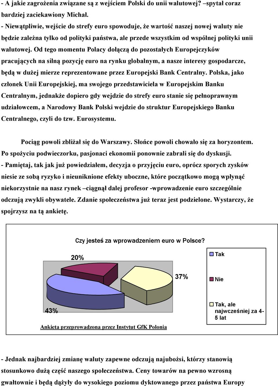 Od tego momentu Polacy dołączą do pozostałych Europejczyków pracujących na silną pozycję euro na rynku globalnym, a nasze interesy gospodarcze, będą w dużej mierze reprezentowane przez Europejski