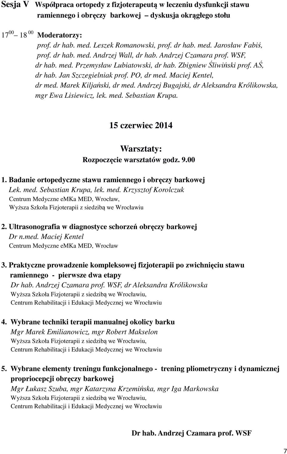 Maciej Kentel, dr med. Marek Kiljański, dr med. Andrzej Bugajski, dr Aleksandra Królikowska, mgr Ewa Lisiewicz, lek. med. Sebastian Krupa. 15 czerwiec 2014 Warsztaty: Rozpoczęcie warsztatów godz. 9.