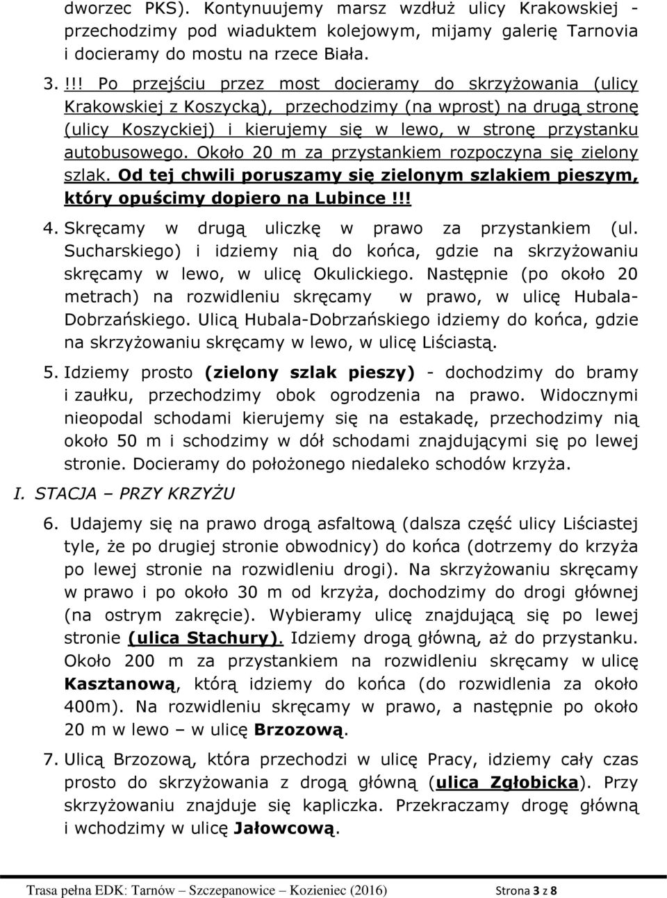 Około 20 m za przystankiem rozpoczyna się zielony szlak. Od tej chwili poruszamy się zielonym szlakiem pieszym, który opuścimy dopiero na Lubince!!! 4.