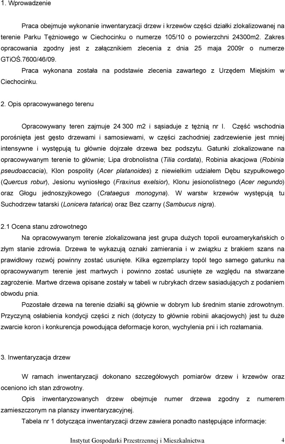 Część wschodnia porośnięta jest gęsto drzewami i samosiewami, w części zachodniej zadrzewienie jest mniej intensywne i występują tu głównie dojrzałe drzewa bez podszytu.