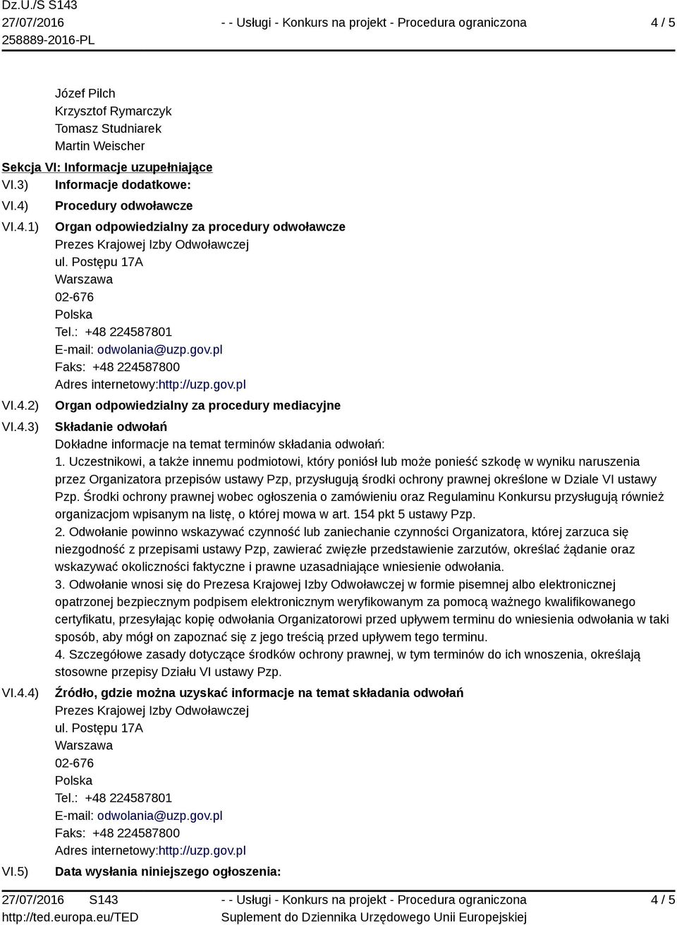 : +48 224587801 E-mail: odwolania@uzp.gov.pl Faks: +48 224587800 Adres internetowy:http://uzp.gov.pl Organ odpowiedzialny za procedury mediacyjne Składanie odwołań Dokładne informacje na temat terminów składania odwołań: 1.