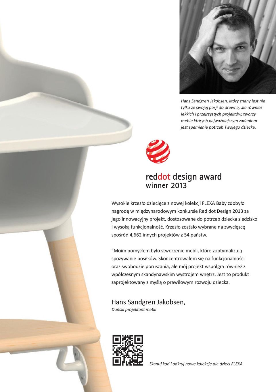 Wysokie krzesło dziecięce z nowej kolekcji FLEXA Baby zdobyło nagrodę w międzynarodowym konkursie Red dot Design 2013 za jego innowacyjny projekt, dostosowane do potrzeb dziecka siedzisko i wysoką