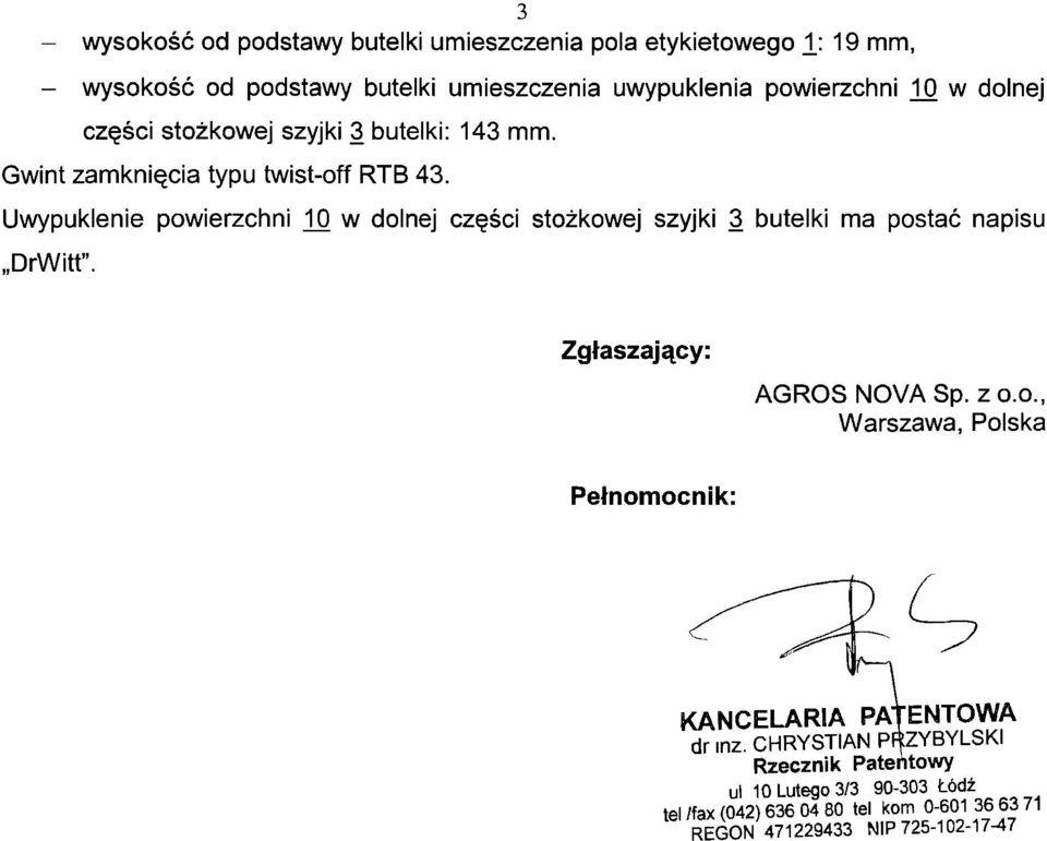 Uwypuklenie powierzchni 10 w dolnej części stożkowej szyjki 3 butelki ma postać napisu DrWitt". Zgłaszający: AGROS NOVASp. zo.o., Warszawa, Polska Pełnomocnik: KANCELARIA PATENTOWA dr inz.