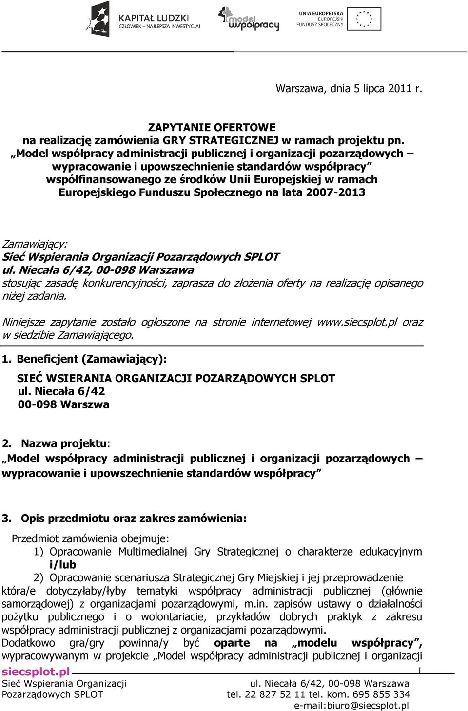 Funduszu Społecznego na lata 2007-2013 Zamawiający: Pozarządowych SPLOT stosując zasadę konkurencyjności, zaprasza do złoŝenia oferty na realizację opisanego niŝej zadania.