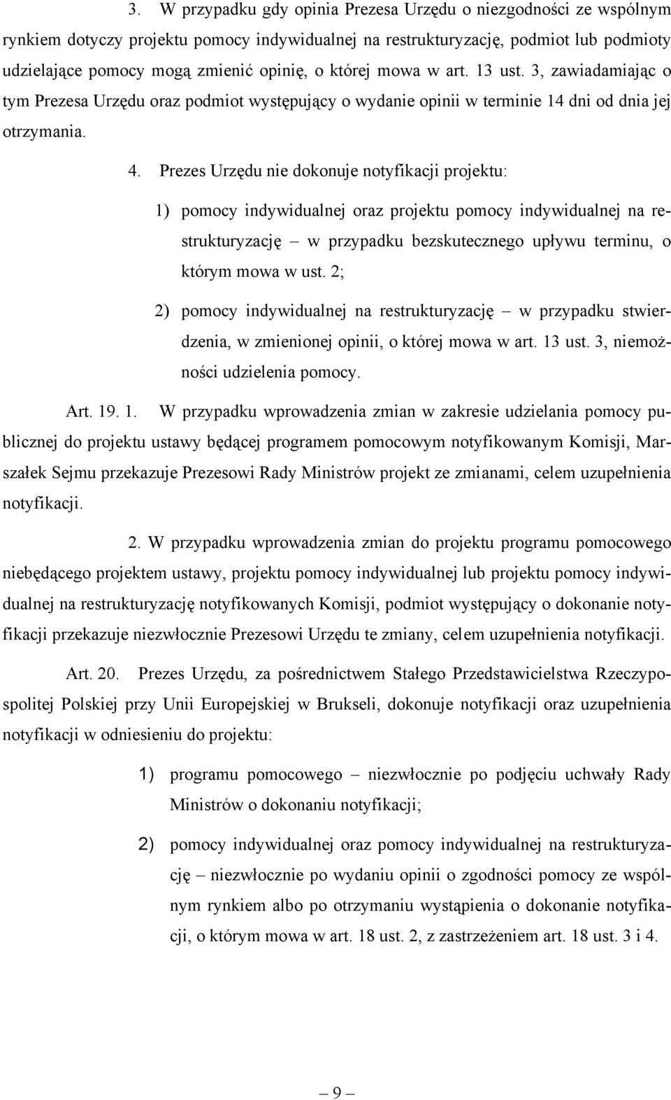 Prezes Urzędu nie dokonuje notyfikacji projektu: 1) pomocy indywidualnej oraz projektu pomocy indywidualnej na restrukturyzację w przypadku bezskutecznego upływu terminu, o którym mowa w ust.