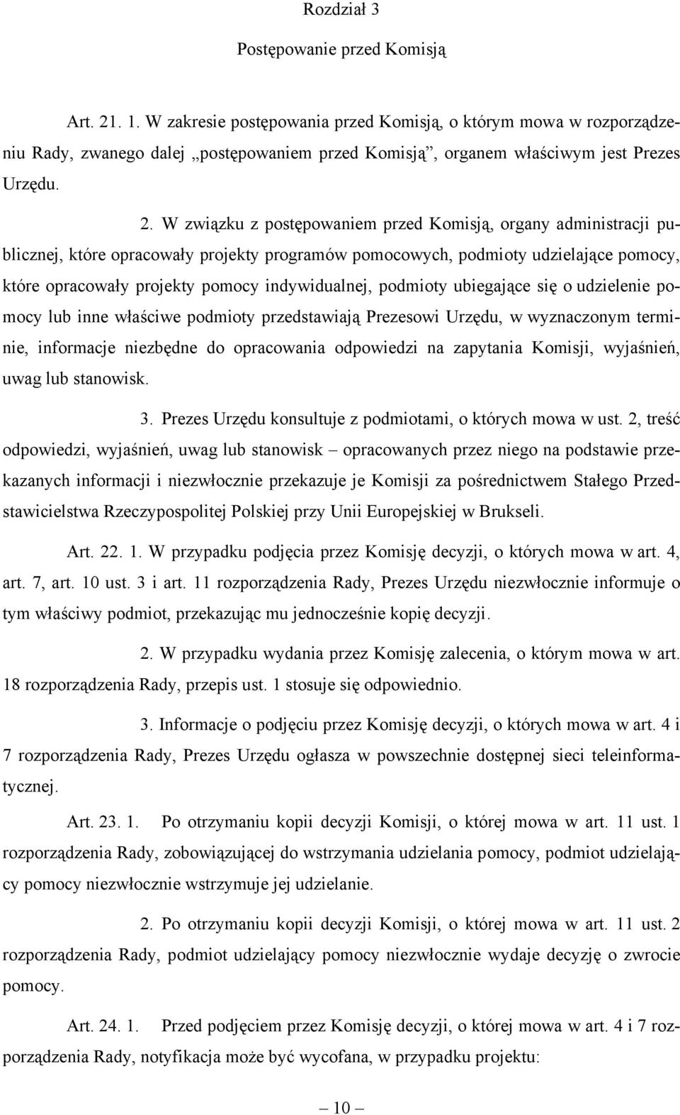 W związku z postępowaniem przed Komisją, organy administracji publicznej, które opracowały projekty programów pomocowych, podmioty udzielające pomocy, które opracowały projekty pomocy indywidualnej,