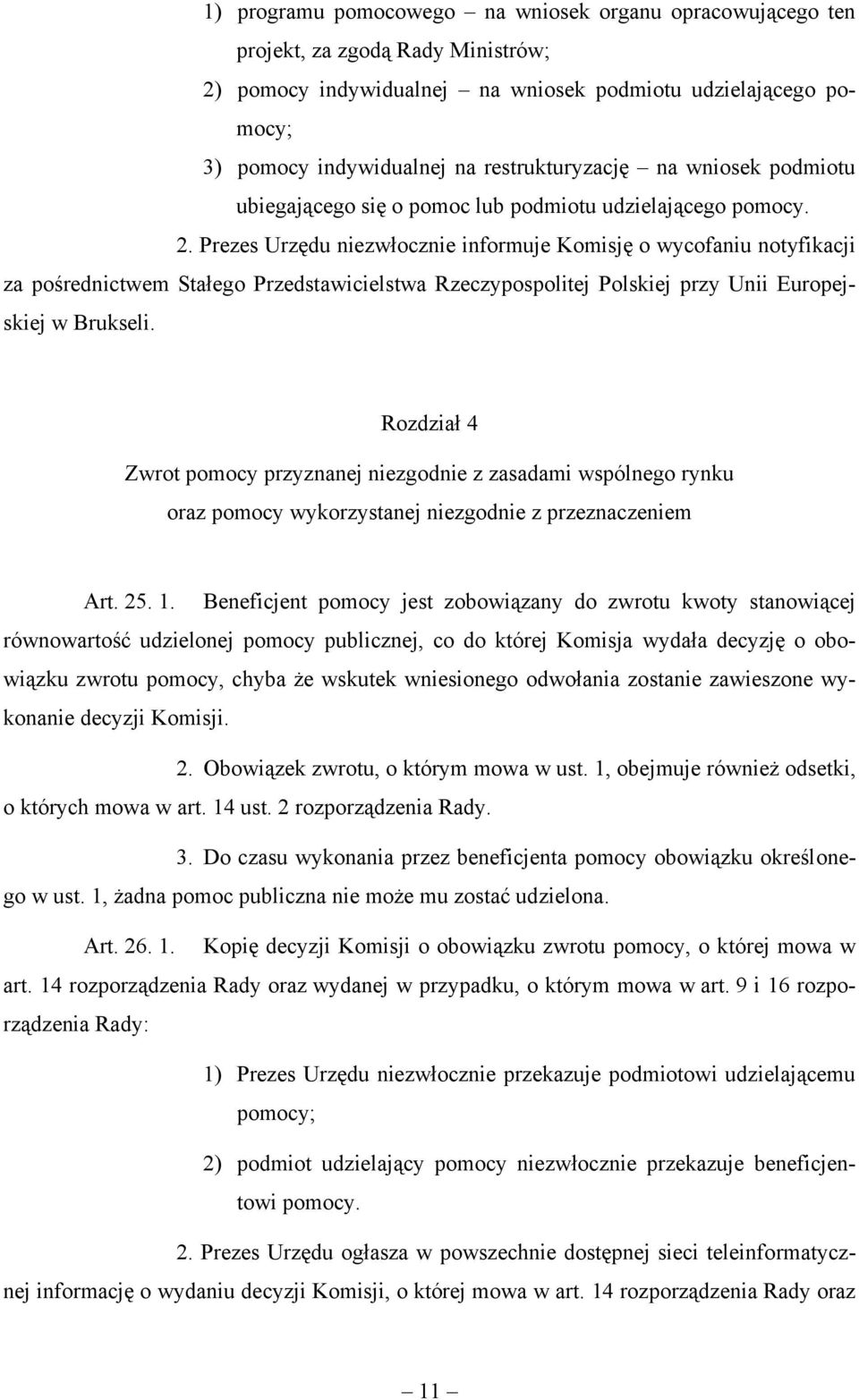 Prezes Urzędu niezwłocznie informuje Komisję o wycofaniu notyfikacji za pośrednictwem Stałego Przedstawicielstwa Rzeczypospolitej Polskiej przy Unii Europejskiej w Brukseli.