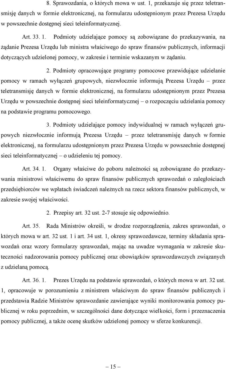 Podmioty udzielające pomocy są zobowiązane do przekazywania, na żądanie Prezesa Urzędu lub ministra właściwego do spraw finansów publicznych, informacji dotyczących udzielonej pomocy, w zakresie i