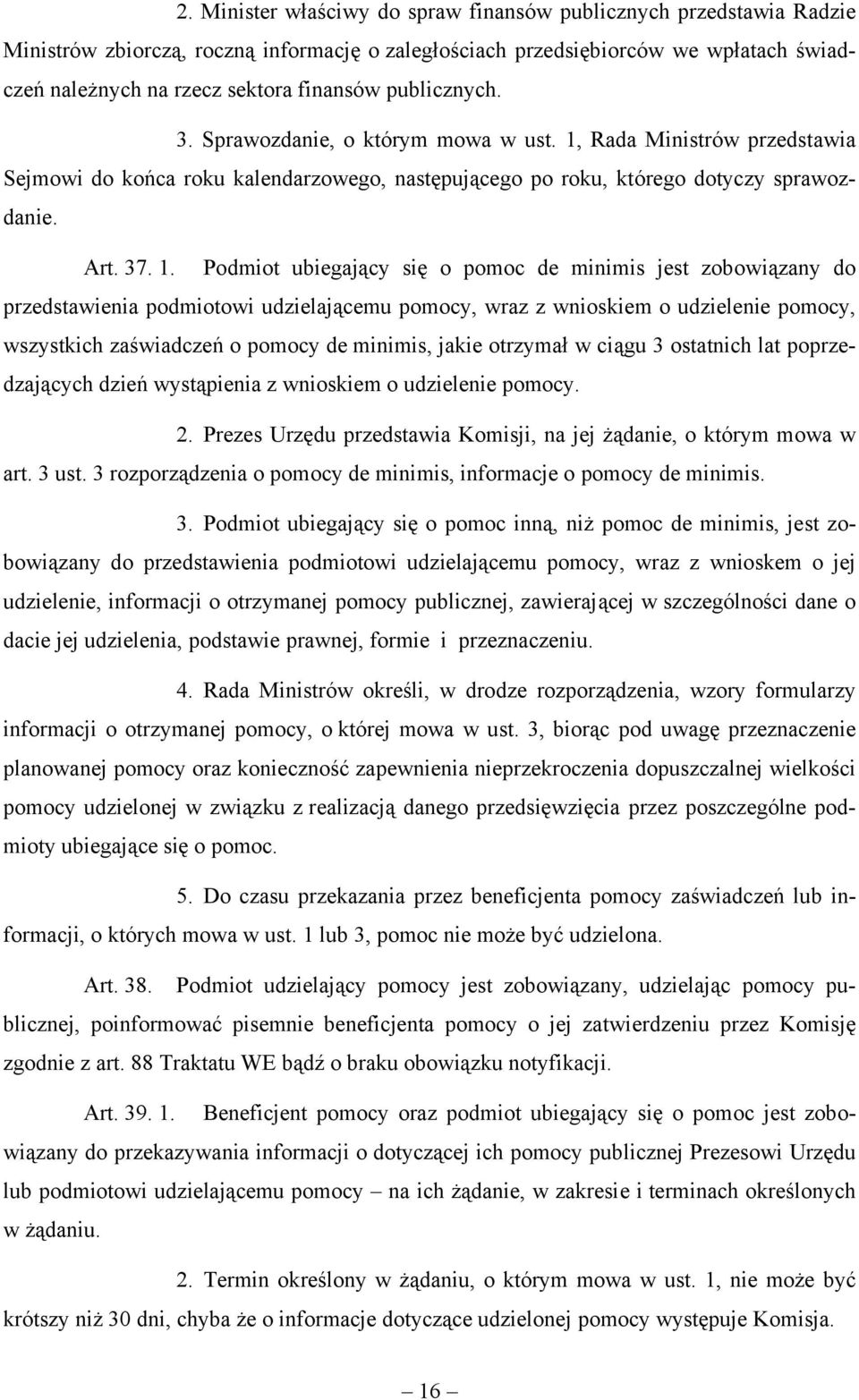 Rada Ministrów przedstawia Sejmowi do końca roku kalendarzowego, następującego po roku, którego dotyczy sprawozdanie. Art. 37. 1.