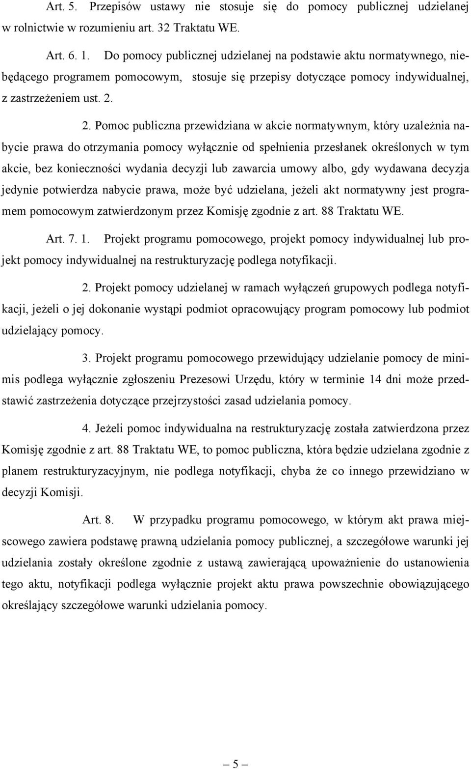 2. Pomoc publiczna przewidziana w akcie normatywnym, który uzależnia nabycie prawa do otrzymania pomocy wyłącznie od spełnienia przesłanek określonych w tym akcie, bez konieczności wydania decyzji