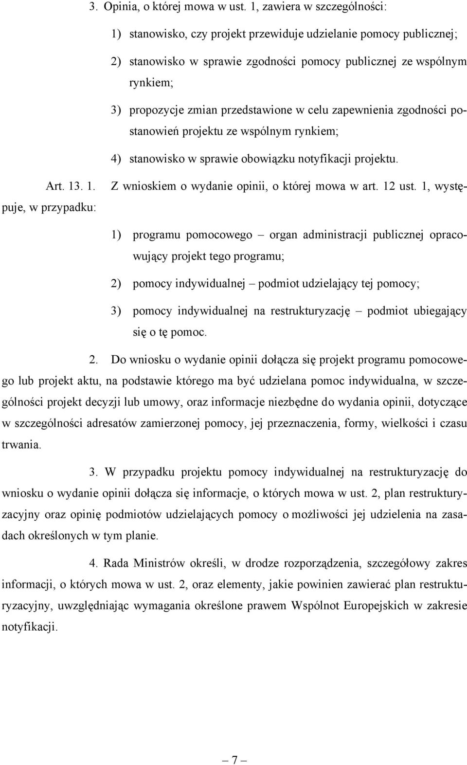 przedstawione w celu zapewnienia zgodności postanowień projektu ze wspólnym rynkiem; 4) stanowisko w sprawie obowiązku notyfikacji projektu. Z wnioskiem o wydanie opinii, o której mowa w art. 12 ust.