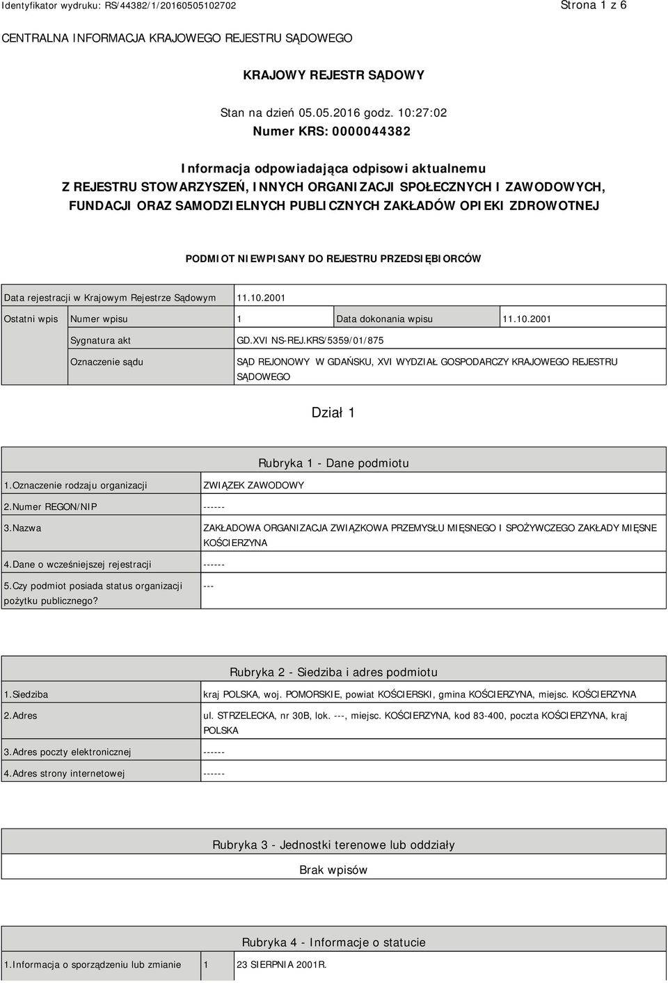 OPIEKI ZDROWOTNEJ PODMIOT NIEWPISANY DO REJESTRU PRZEDSIĘBIORCÓW Data rejestracji w Krajowym Rejestrze Sądowym 11.10.2001 Ostatni wpis Numer wpisu 1 Data dokonania wpisu 11.10.2001 Sygnatura akt Oznaczenie sądu GD.