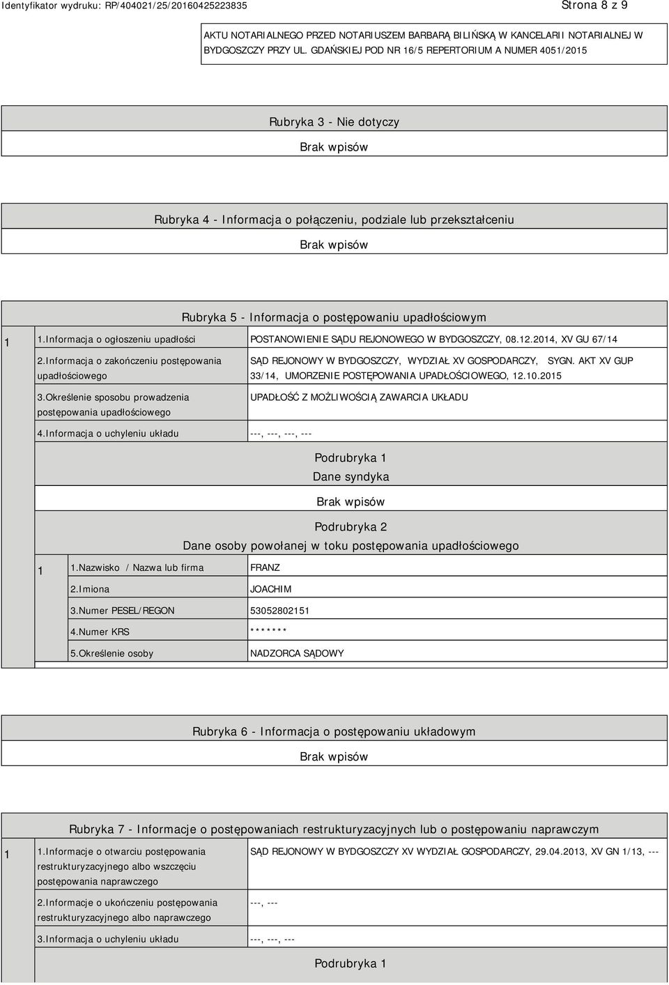 Informacja o ogłoszeniu upadłości POSTANOWIENIE SĄDU REJONOWEGO W BYDGOSZCZY, 08.12.2014, XV GU 67/14 2.Informacja o zakończeniu postępowania upadłościowego 3.