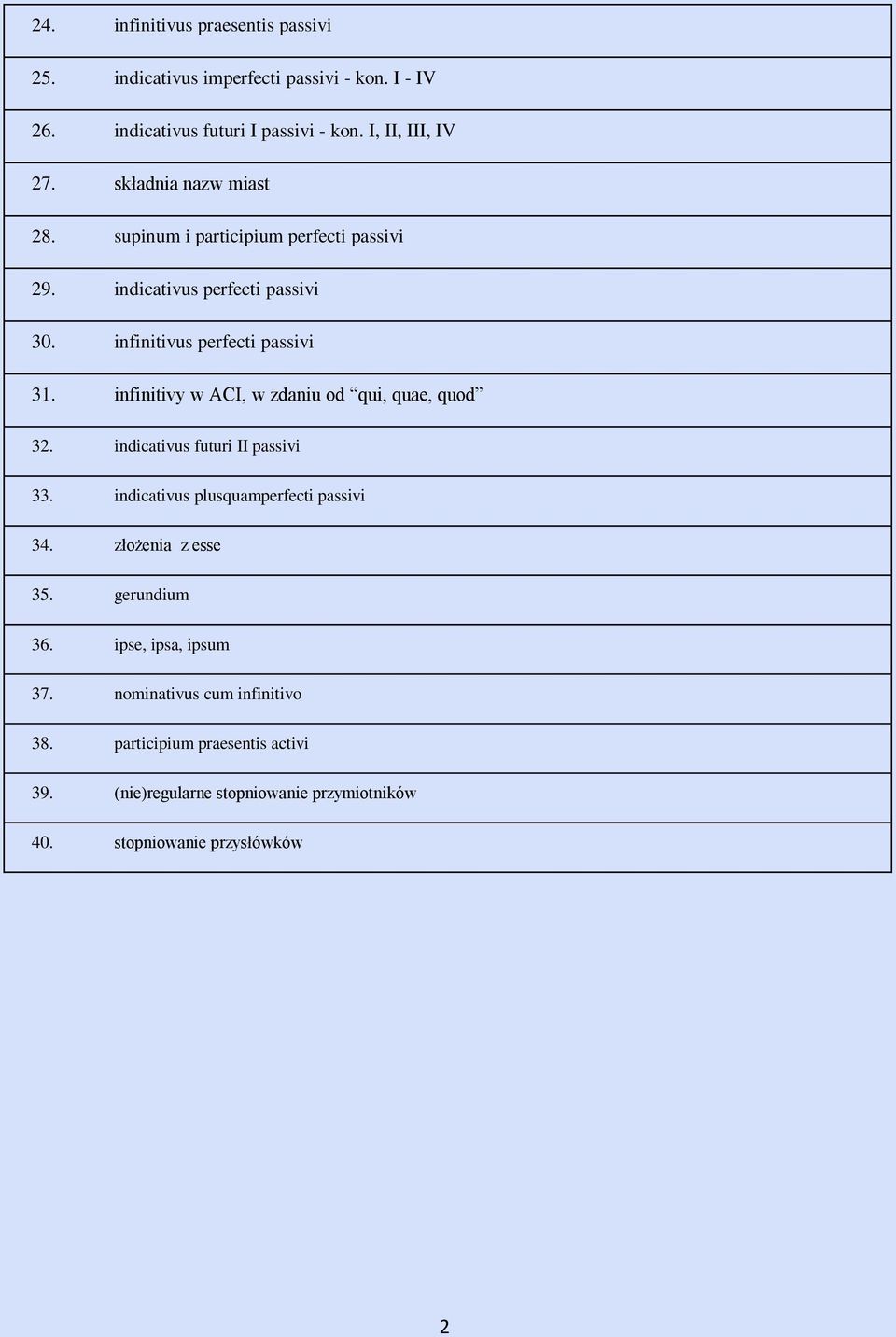 infinitivy w ACI, w zdaniu od qui, quae, quod 32. indicativus futuri II passivi 33. indicativus plusquamperfecti passivi 34. złożenia z esse 35.