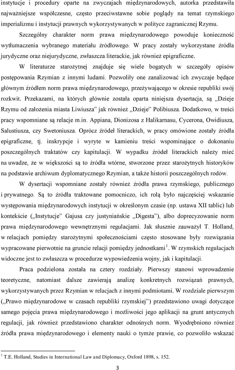 W pracy zostały wykorzystane źródła jurydyczne oraz niejurydyczne, zwłaszcza literackie, jak również epigraficzne.