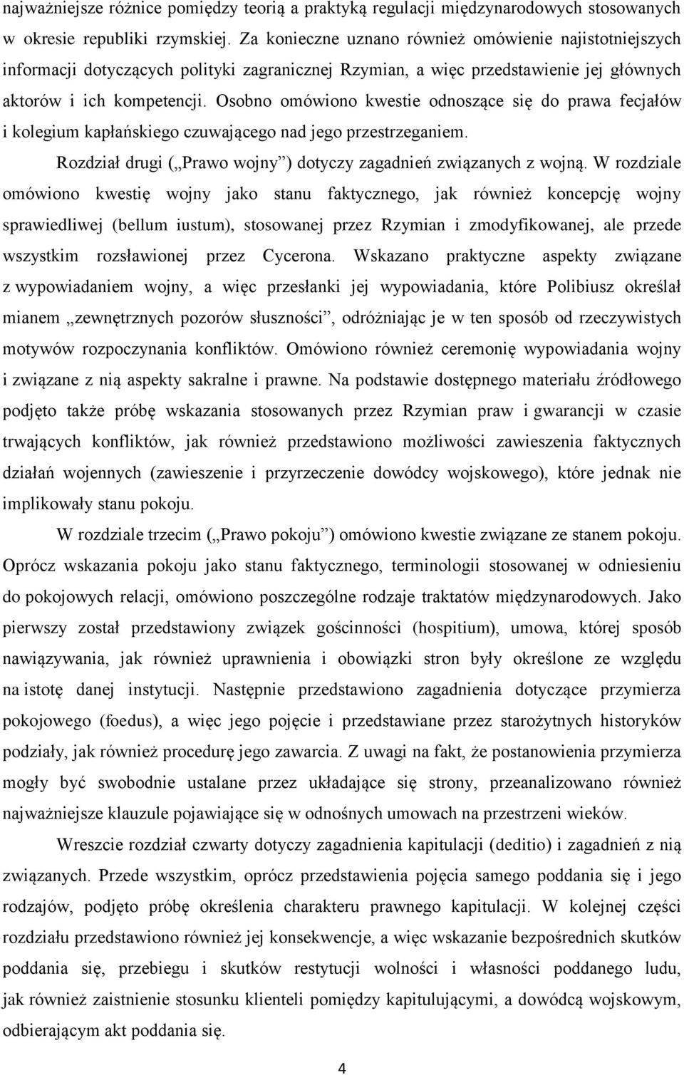 Osobno omówiono kwestie odnoszące się do prawa fecjałów i kolegium kapłańskiego czuwającego nad jego przestrzeganiem. Rozdział drugi ( Prawo wojny ) dotyczy zagadnień związanych z wojną.