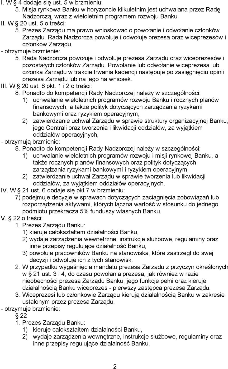 Rada Nadzorcza powołuje i odwołuje prezesa Zarządu oraz wiceprezesów i pozostałych członków Zarządu.