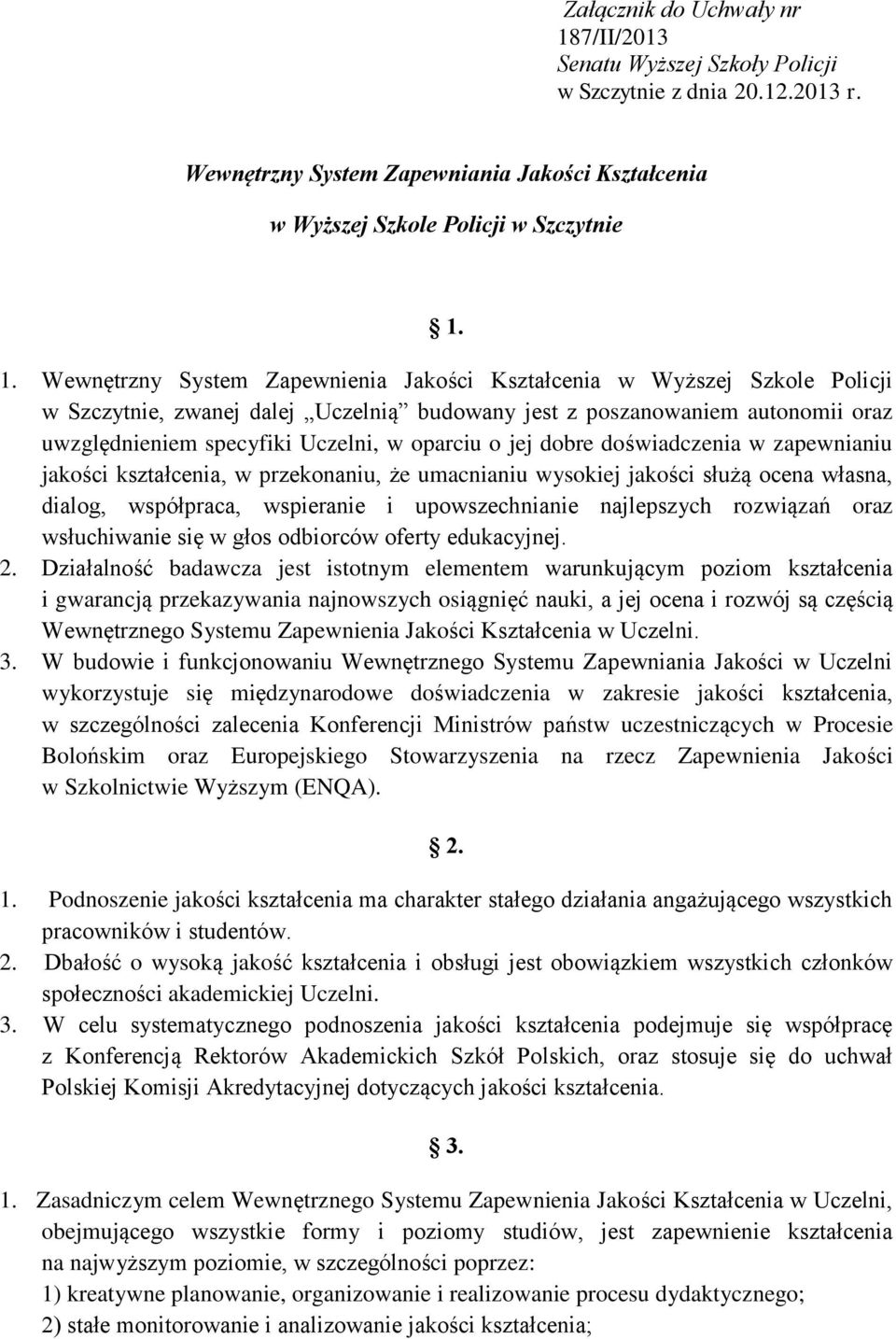 1. Wewnętrzny System Zapewnienia Jakości Kształcenia w Wyższej Szkole Policji w Szczytnie, zwanej dalej Uczelnią budowany jest z poszanowaniem autonomii oraz uwzględnieniem specyfiki Uczelni, w