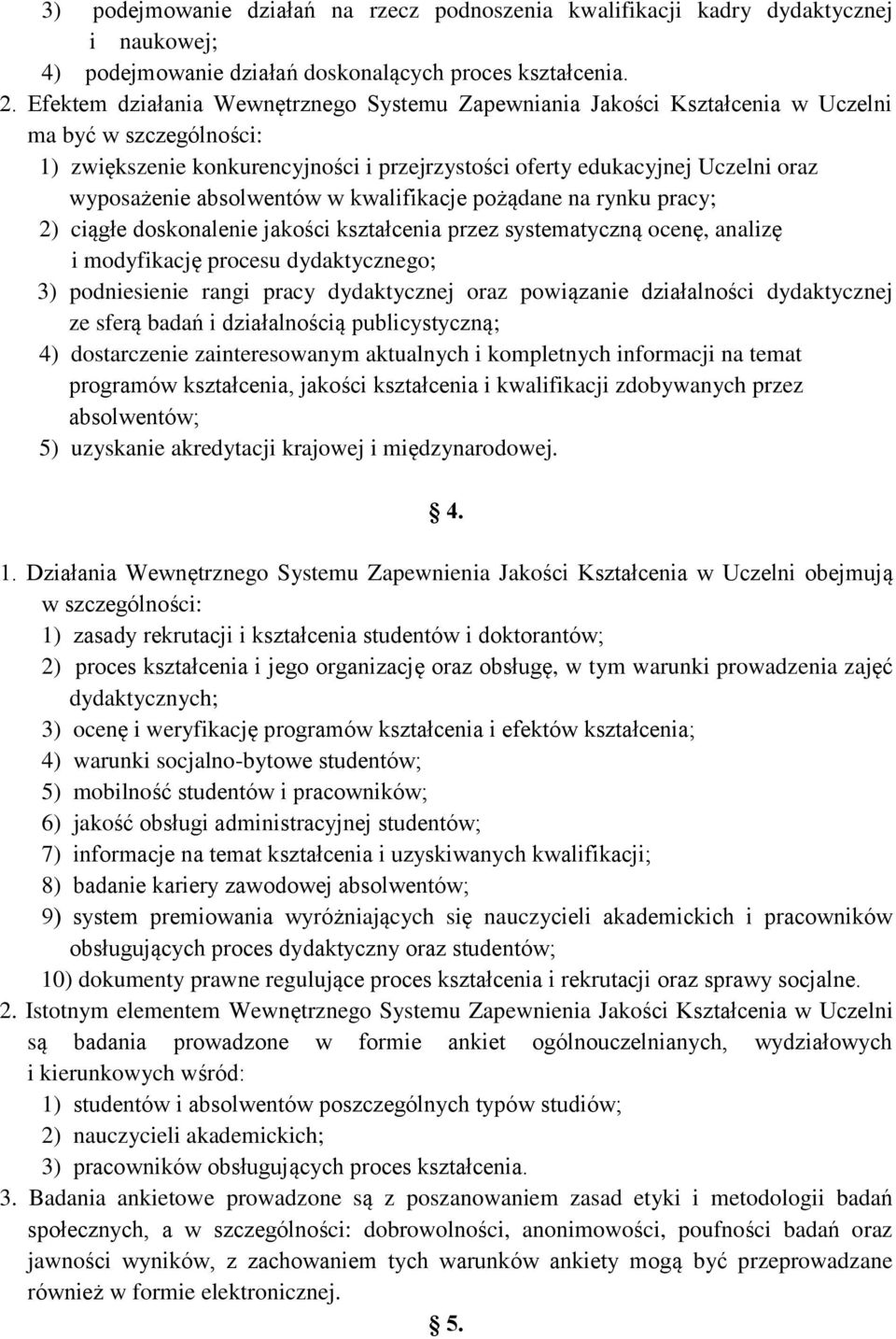 absolwentów w kwalifikacje pożądane na rynku pracy; 2) ciągłe doskonalenie jakości kształcenia przez systematyczną ocenę, analizę i modyfikację procesu dydaktycznego; 3) podniesienie rangi pracy