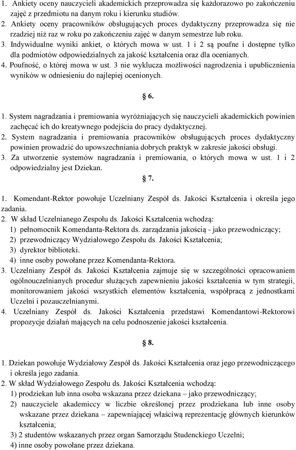 Indywidualne wyniki ankiet, o których mowa w ust. 1 i 2 są poufne i dostępne tylko dla podmiotów odpowiedzialnych za jakość kształcenia oraz dla ocenianych. 4. Poufność, o której mowa w ust.