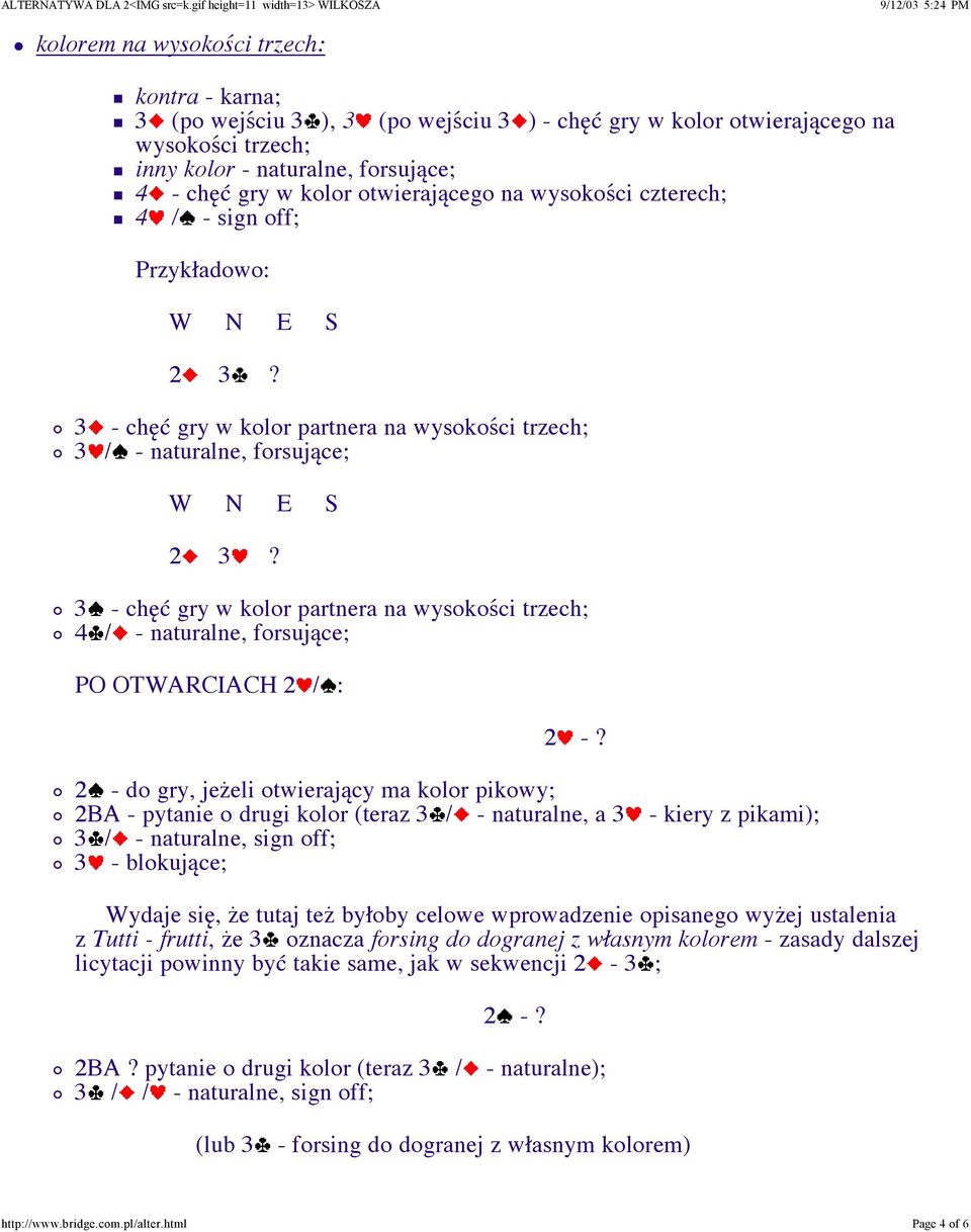 na wysokości trzech; 4 / - naturalne, forsujące; PO OTWARCIACH 2 / : 2-2 - do gry, jeżeli otwierający ma kolor pikowy; 2BA - pytanie o drugi kolor (teraz 3 / - naturalne, a 3 - kiery z pikami); 3 / -