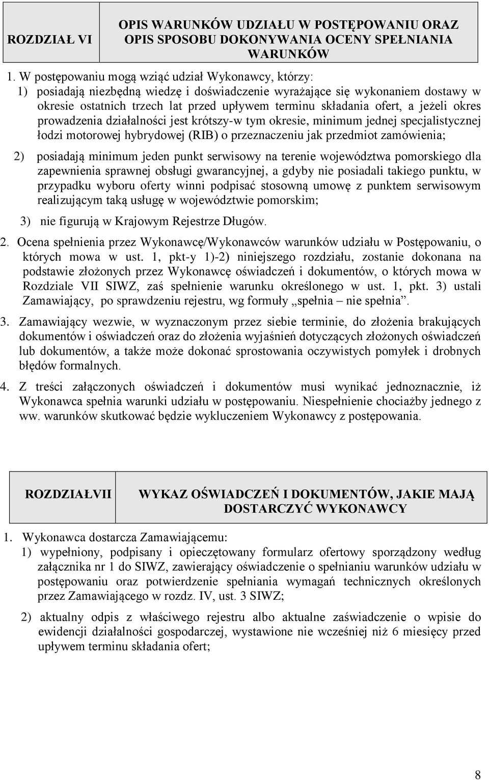 ofert, a jeżeli okres prowadzenia działalności jest krótszy-w tym okresie, minimum jednej specjalistycznej łodzi motorowej hybrydowej (RIB) o przeznaczeniu jak przedmiot zamówienia; 2) posiadają