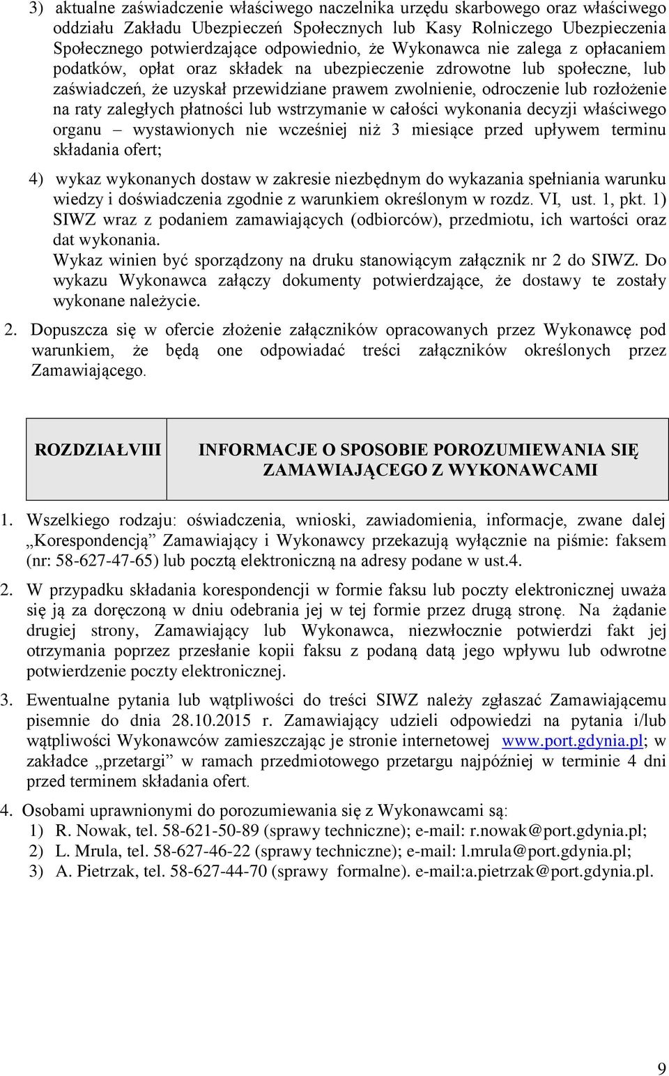 zaległych płatności lub wstrzymanie w całości wykonania decyzji właściwego organu wystawionych nie wcześniej niż 3 miesiące przed upływem terminu składania ofert; 4) wykaz wykonanych dostaw w