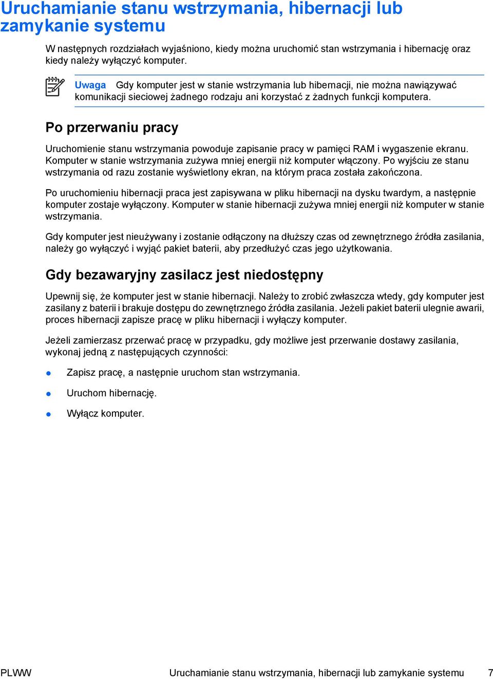 Po przerwaniu pracy Uruchomienie stanu wstrzymania powoduje zapisanie pracy w pamięci RAM i wygaszenie ekranu. Komputer w stanie wstrzymania zużywa mniej energii niż komputer włączony.