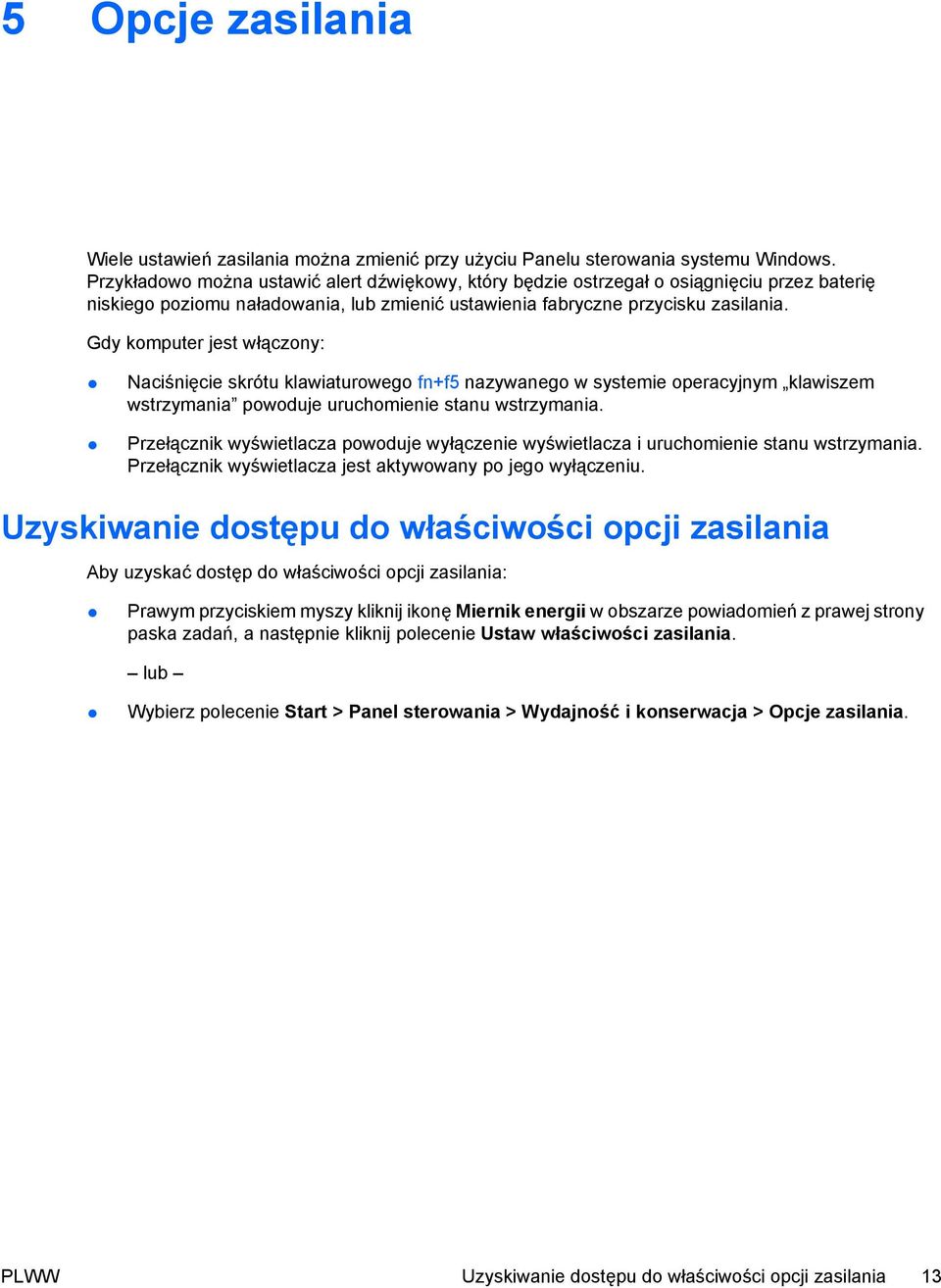 Gdy komputer jest włączony: Naciśnięcie skrótu klawiaturowego fn+f5 nazywanego w systemie operacyjnym klawiszem wstrzymania powoduje uruchomienie stanu wstrzymania.