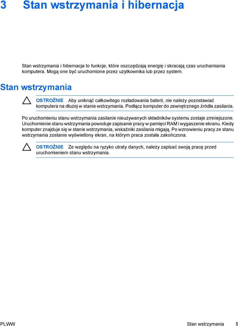 Po uruchomieniu stanu wstrzymania zasilanie nieużywanych składników systemu zostaje zmniejszone. Uruchomienie stanu wstrzymania powoduje zapisanie pracy w pamięci RAM i wygaszenie ekranu.