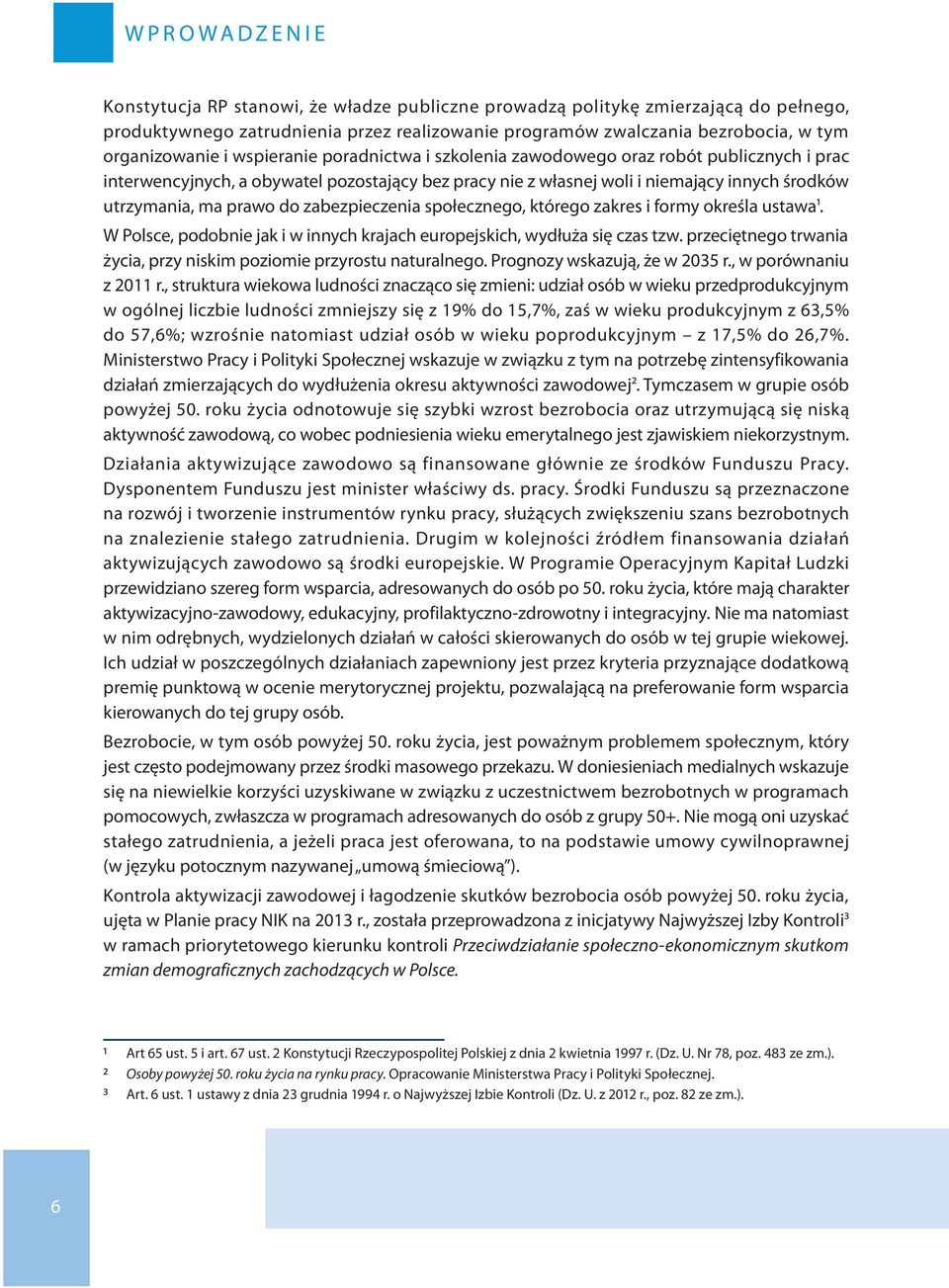 ma prawo do zabezpieczenia społecznego, którego zakres i formy określa ustawa1. W Polsce, podobnie jak i w innych krajach europejskich, wydłuża się czas tzw.