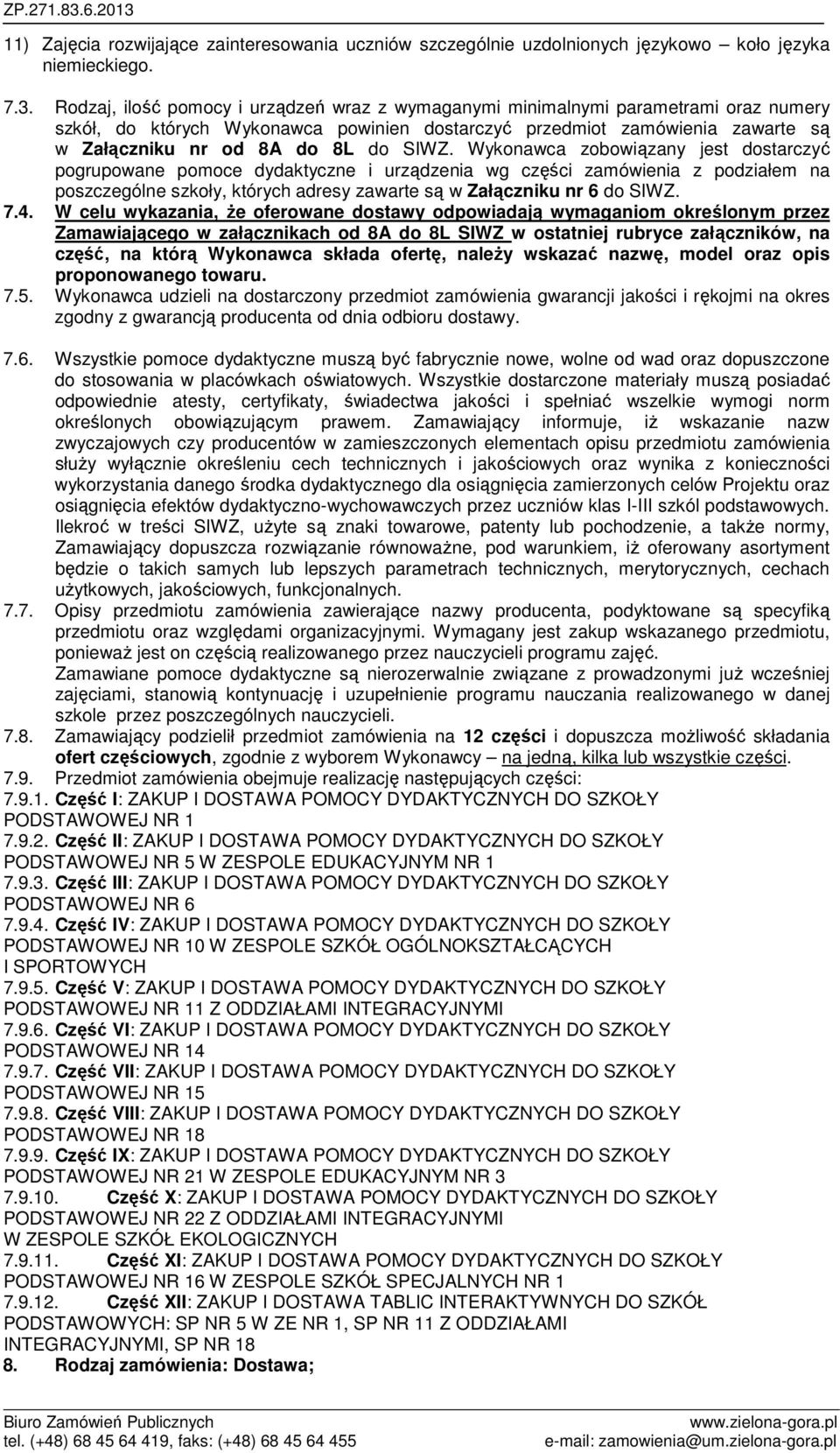 SIWZ. Wykonawca zobowiązany jest dostarczyć pogrupowane pomoce dydaktyczne i urządzenia wg części zamówienia z podziałem na poszczególne szkoły, których adresy zawarte są w Załączniku nr 6 do SIWZ. 7.