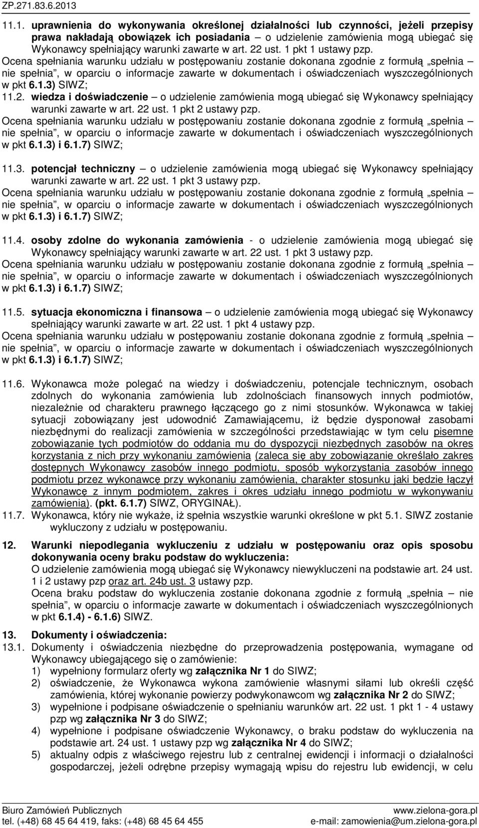 11.3. potencjał techniczny o udzielenie zamówienia mogą ubiegać się Wykonawcy spełniający warunki zawarte w art. 22 ust. 1 pkt 3 ustawy pzp. 11.4.